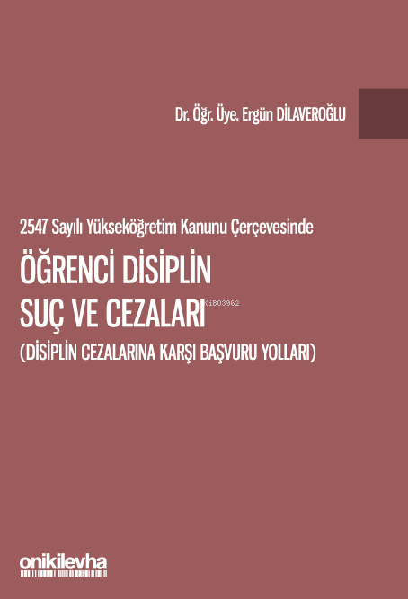  2547 Sayılı Yükseköğretim Kanunu Çerçevesinde Öğrenci Disiplin Suç ve Cezaları (Disiplin Cezalarına Karşı Başvuru Yolları) | 2547 Sayılı Yükseköğretim Kanunu Çerçevesinde Öğrenci Disiplin Suç ve Cezaları (Disiplin Cezalarına Karşı Başvuru Yolları) | Ergün Dilaveroğlu | On İki Levha Yayıncılık | 9786255994066 