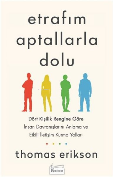 Etrafım Aptallarla Dolu;Dört Kişilik Rengine Göre İnsan Davranışlarını Anlama ve Etkili İletişim Kurma Yolları