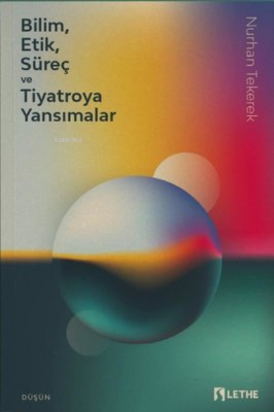  Bilim Etik Süreç ve Tiyatroya Yansımalar | Bilim Etik Süreç ve Tiyatroya Yansımalar | Nurhan Tekerek | Lethe Kitap | 9786057414014 