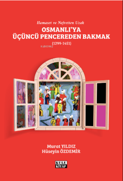  Osmanlıya Üçüncü Pencereden Bakmak (1299 1451) | Osmanlıya Üçüncü Pencereden Bakmak (1299 1451) | Hüseyin Özdemir | Murat Yıldız | Senem Yıldırım | Hakan Özkütükçü | Kule Kitap | 9786057138941 