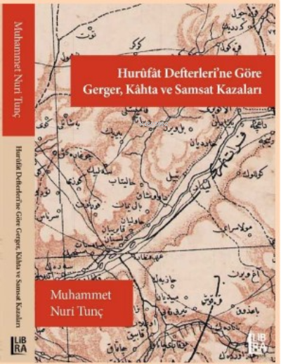 Hurûfât Defterlerine Göre Gerger Kâhta ve Samsat Kazaları | Muhammet Nuri Tunç | Libra Kitap | 9786258472387 | 