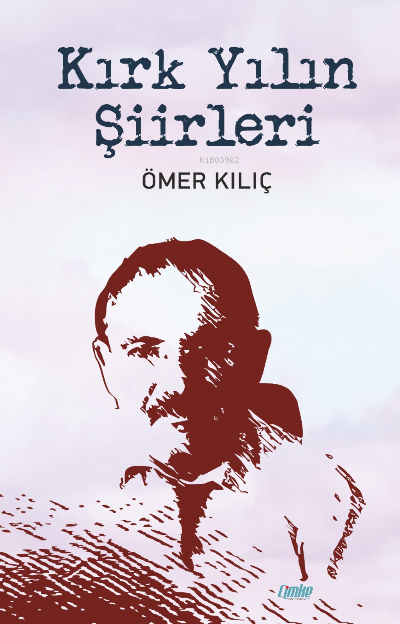  Kırk Yılın Şiirleri | Ömer Kılıç | Çimke Yayınları | 9786258020441 | 