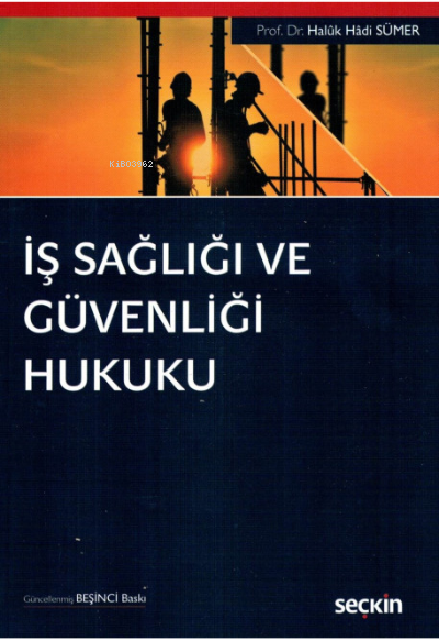  İş Sağlığı ve Güvenliği Hukuku | İş Sağlığı ve Güvenliği Hukuku | Haluk Hadi Sümer | Seçkin Yayıncılık | 9789750270789 