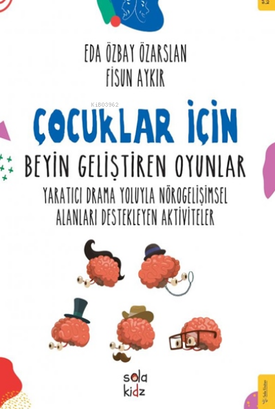 Çocuklar İçin Beyin Geliştiren Oyunlar;Yaratıcı Drama Yoluyla Nörogelişimsel Alanları Destekleyen Aktiviteler