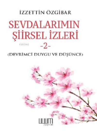  Sevdalarımın Şiirsel İzleri2 | Sevdalarımın Şiirsel İzleri2 | İzzettin Özgibar | Uyum Yayıncılık | 9786057412195 