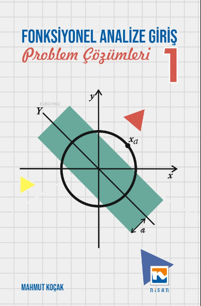  Fonksiyonel Analize Giriş – I Problem Çözümleri | Fonksiyonel Analize Giriş – I Problem Çözümleri | Mahmut Koçak | Nisan Yayınları | 9789758675814 