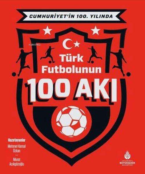 Cumhuriyet’in 100. Yılında Türk Futbolunun 100 Akı