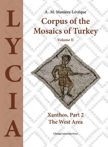 Corpus of the Mosaics of Turkey Volume II LYCIA - Xanthos, Part 2 - The West Area