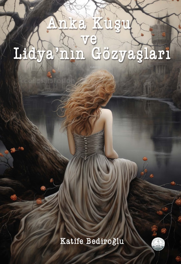  Anka Kuşu ve Lidyanın Gözyaşları | Anka Kuşu ve Lidyanın Gözyaşları | Katife Bediroğlu | Odessa Yayınevi | 9786256247055 