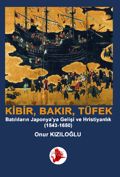 Kibrit Bakır Barut / Batılıların Japonyaya Gelişi ve Hristiyanlık (1543 1650) | Onur Kızıloğlu | Japon Yayınları | 9786056550591 | 