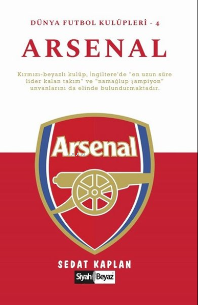  Arsenal Dünya Futbol Kulüpleri 4 | Sedat Kaplan | Siyah Beyaz Yayınları | 9786257165266 | 