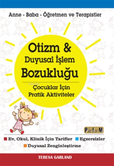  Otizm ve Duyusal İşlem Bozukluğu Çocuklar İçin Pratik Aktiviteler Anne Baba Öğretmen ve Terapistler | Teresa Garland | Platform | 9786050651942 | 