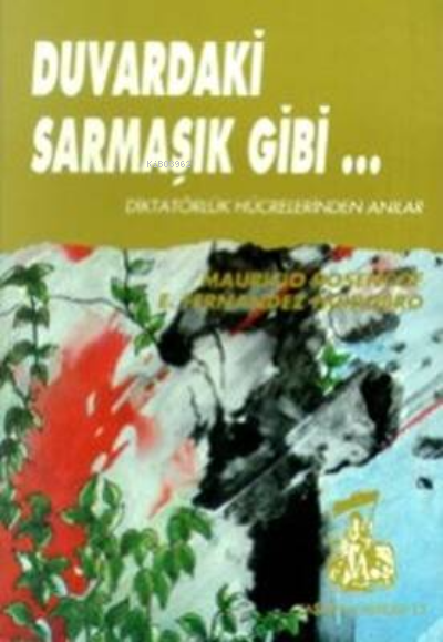  Duvardaki Sarmaşık Gibi Diktatörlük Hücrelerinden Anılar | Eluterio Fernandez Huidobro | Belge Yayınları | 9789753444590 | 