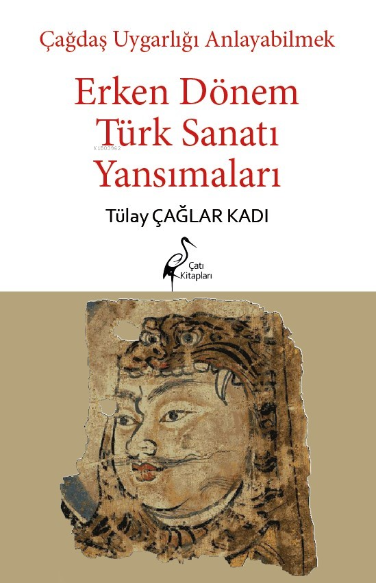  Çağdaş Uygarlığı Anlayabilmek Erken Dönem Türk Sanatı Yansımaları | Tülay Çağlar Kadı | Çatı Kitapları | 9786256351165 | 