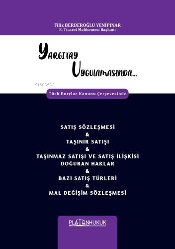 Yargıtay Uygulamasında Türk Borçlar Kanunu Çerçevesinde Satış Sözleşmesi & Taşınır Satışı & Taşınmaz Satışı Ve Satış İlişkisi Doğuran Haklar & Bazı Satış Türler