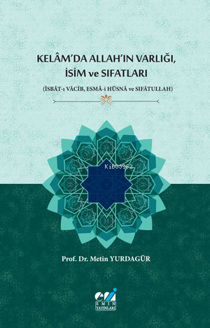 Kelâm’da Allah’ın Varlığı, İsim Ve Sıfatları;(İsbât-ı Vâcib, Esmâ-i Hüsnâ ve Sıfâtullah)