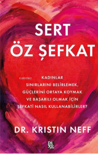 Sert Öz Şefkat - Kadınlar Sınırlarını Belirlemek Güçlerini Ortaya Koymak ve Başarılı Olmak İçin Şefkati Nasıl Kullanabilirler?