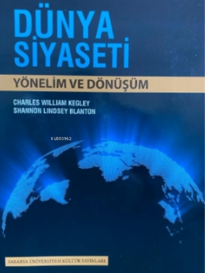  Dünya Siyaseti Yönelim ve Dönüşüm | Dünya Siyaseti Yönelim ve Dönüşüm | Charles Williams Kegley | Shannon Lindsey | Sakarya Üniversitesi Kültür Yayınları | 9786055077099 