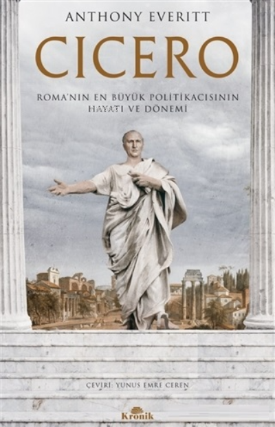 Cicero;Roma’nın En Büyük Politikacısının Hayatı ve Dönemi