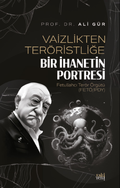 Vaizlikten Teröristliğe Bir İhanetin Portresi Fetullahcı Terör Örgütü ;(FETÖ/PDY)