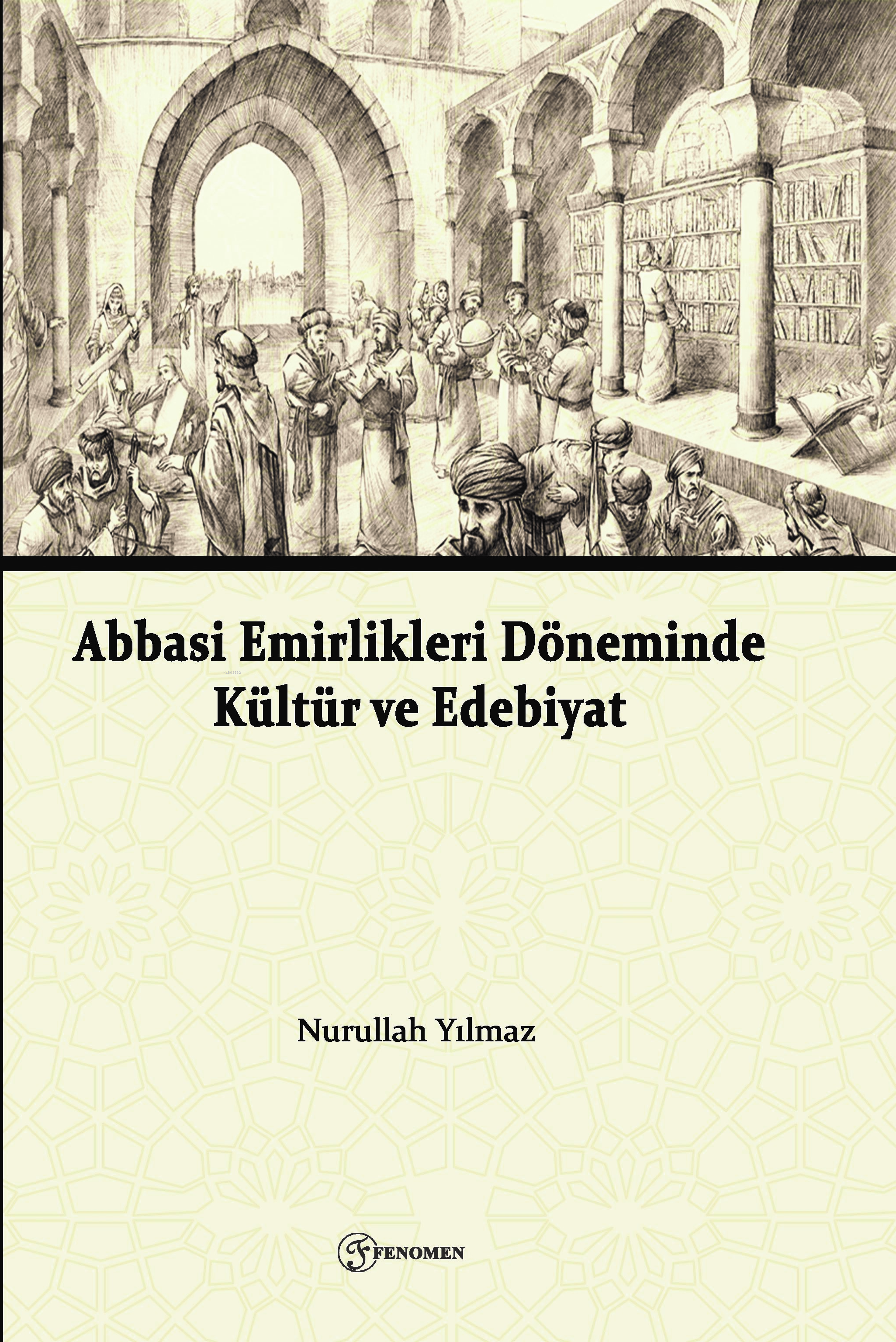  Abbasi Emirlikleri Döneminde Kültür Ve Edebiyat | Abbasi Emirlikleri Döneminde Kültür Ve Edebiyat | Nurullah Yılmaz | İlknur Emekli | M Emin Uzunyaylalı | Ö Faruk Karakuş | M Akif Gözitok | Fenomen Yayıncılık | 9786256470514 