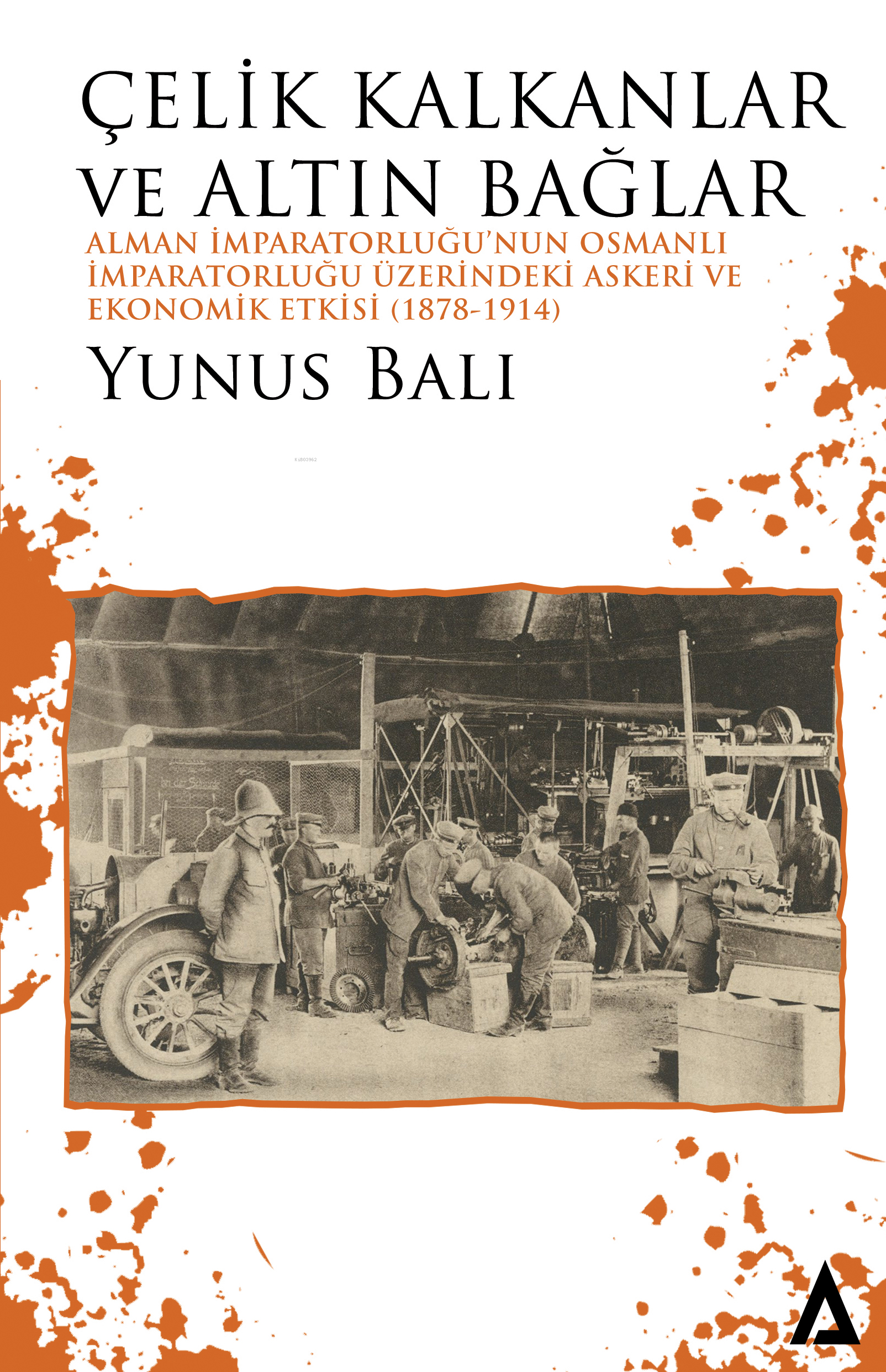  Çelik Kalkanlar ve Altın BağlarAlman İmparatorluğunun Osmanlı İmparatorluğu Üzerindeki Askeri ve Ekonomik Etkisi (1878 1914) | Çelik Kalkanlar ve Altın BağlarAlman İmparatorluğunun Osmanlı İmparatorluğu Üzerindeki Askeri ve Ekonomik Etkisi (1878 1914) | Yunus Balı | Sayat Müller | Kanon Kitap | 9786256664029 