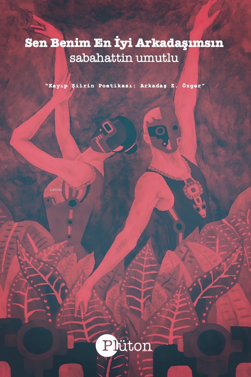  Sen Benim En İyi ArkadaşımsınKayıp Şiirin Poetikası Arkadaş Z Özger | Sabahattin Umutlu | Toprak Şems Tezcan | Plüton Yayınevi | 9786057308719 | 