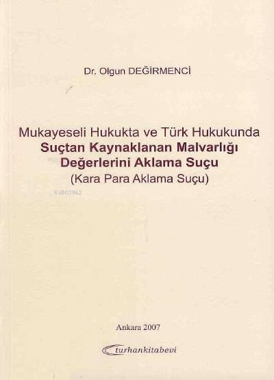  Mukayeseli Hukukta ve Türk Hukukunda Suçtan Kaynaklanan Malvarlığı Değerlerini Aklama Suçu(Kara Para Aklama Suçu) | Mukayeseli Hukukta ve Türk Hukukunda Suçtan Kaynaklanan Malvarlığı Değerlerini Aklama Suçu(Kara Para Aklama Suçu) | Olgun Değirmenci | Turhan Kitabevi | 9789756194874 
