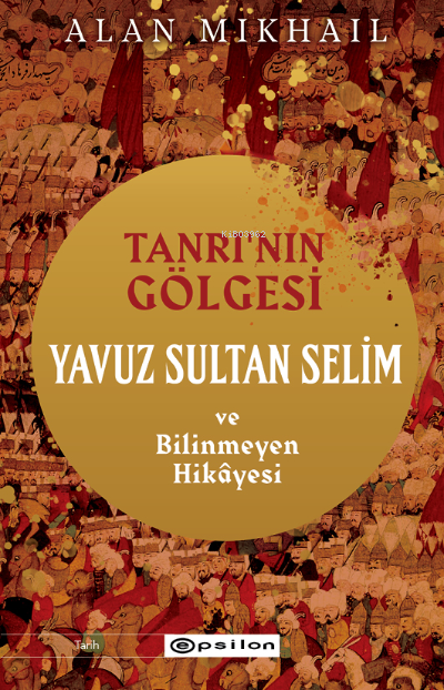 Tanrı’nın Gölgesi Yavuz Sultan Selim ve Bilinmeyen Hikâyesi