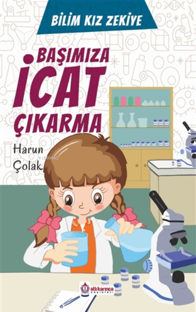  Başımıza İcat Çıkarma Bilim Kızı Zekiye | Başımıza İcat Çıkarma Bilim Kızı Zekiye | Harun Çolak | Atlı Karınca Yayıncılık | 9786052256671 