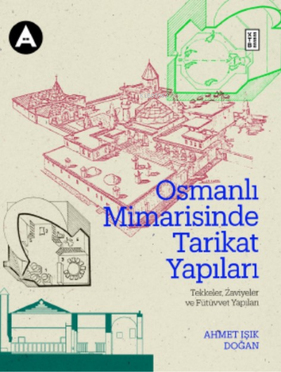 Osmanlı Mimarisinde Tarikat Yapıları;Tekkeler, Zaviyeler ve Fütüvvet Yapıları