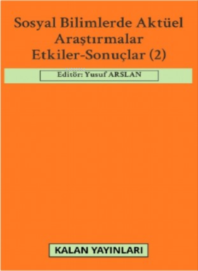  Sosyal Bilimlerde Aktüel Araştırmalar Etkiler Sonuçlar (2) | Kolektif | Kalan Yayıncılık | 9786054915682 | 