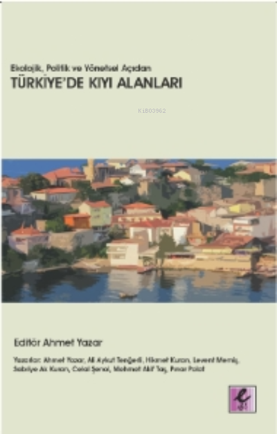  Ekolojik Politik ve Yönetsel Açıdan Türkiyede Kıyı Alanları | Ekolojik Politik ve Yönetsel Açıdan Türkiyede Kıyı Alanları | Ahmet Yazar | Efil Yayınevi | 9786057265326 