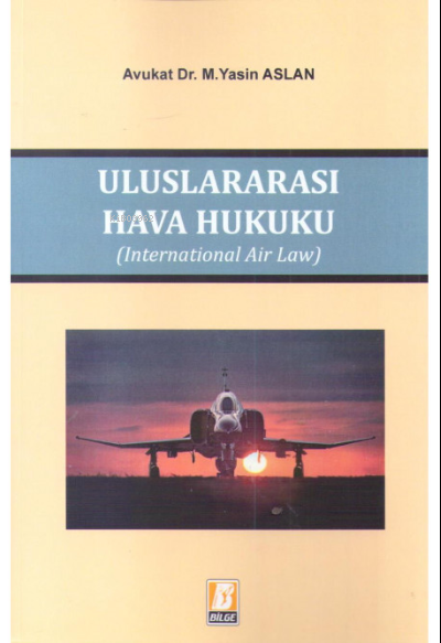  Uluslararası Hava Hukuku (International Air Law) | M Yasin Aslan | Bilge Yayınevi Hukuk Yayınları | 9786051682129 | 