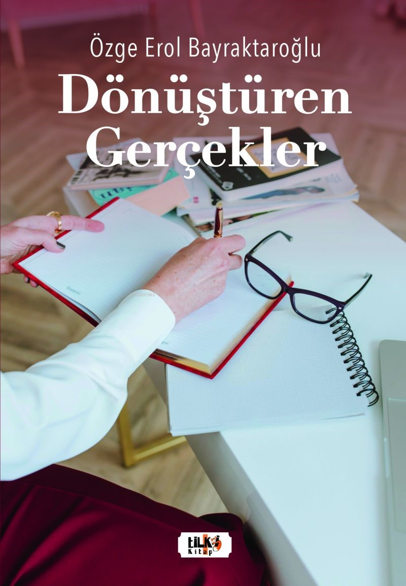 Dönüştüren Gerçekler | Dönüştüren Gerçekler | Yeşim Ercan Aydın | Fahri Ercan | Yeşim Ercan Aydın | Özge Erol Bayraktaroğlu | Tilki Kitap | 9786256433762 