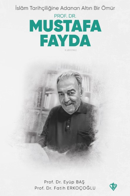 İslam Tarihçiliğine Adanan Altın Bir Ömür - Prof. Dr. Mustafa Fayda