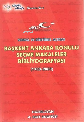  Başken Ankara Konulu Seçme Makaleler Bibliyografyası 1923 2003 | Ali Esat Bozyiğit | Kültür Ajans Yayınevi | 9789752885196 | 