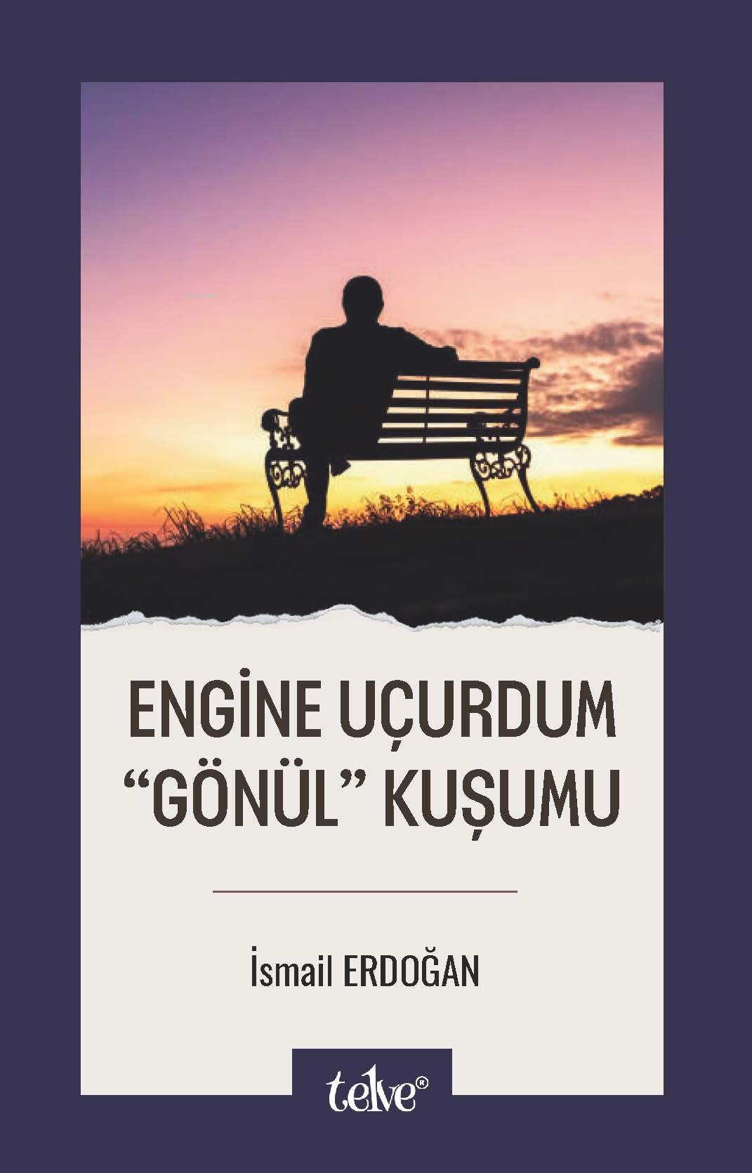  Engine Uçurdum “Gönül” Kuşumu | Engine Uçurdum “Gönül” Kuşumu | İsmail Erdoğan | Telve Kitap | 9786057258281 