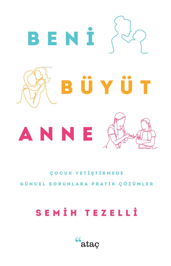 Beni Büyüt Anne;Çocuk Yetiştirmede Güncel Sorunlara Pratik Çözümler