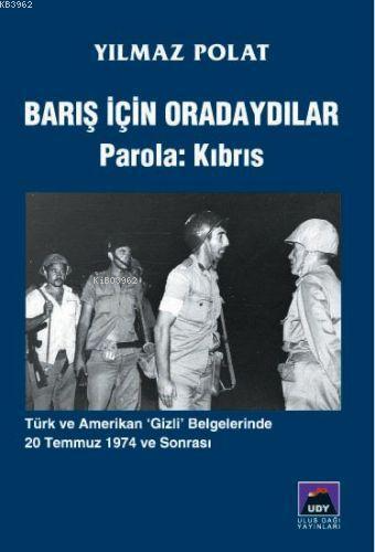  Barış İçin Oradaydılar Parola Kıbrıs Türk ve Amerikan Gizli Belgelerinde 20 Temmuz 1974 ve Sonrası | Barış İçin Oradaydılar Parola Kıbrıs Türk ve Amerikan Gizli Belgelerinde 20 Temmuz 1974 ve Sonrası | Yılmaz Polat | Ulus Dağı Yayınları | 9789756047062 