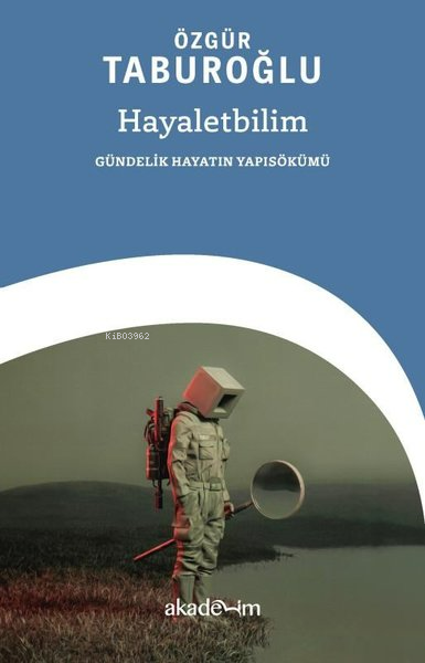  Hayaletbilim Gündelik Hayatın Yapısökümü | Özgür Taburoğlu | Akademim Kitaplığı | 9786259967592 | 