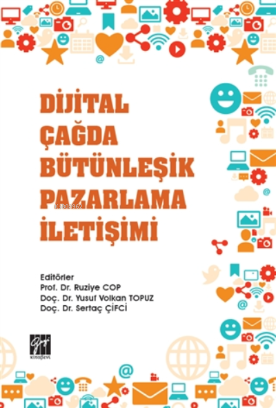  Dijital Çağda Bütünleşik Pazarlama İletişimi | Dijital Çağda Bütünleşik Pazarlama İletişimi | Yusuf Volkan Topuz | Ruziye Cop | Sertaç Çifci | Gazi Kitabevi | 9786257588423 