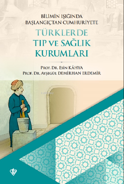 Bilimin Işığında Başlangıçtan Cumhuriyete ;Türklerde Tıp ve Sağlık Kurumları