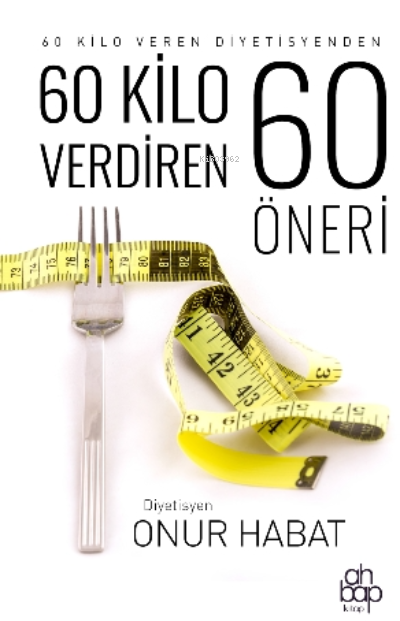  60 Kilo Verdiren 60 Öneri | 60 Kilo Verdiren 60 Öneri | Onur Habat | Ahbap Kitap | 9786257710282 