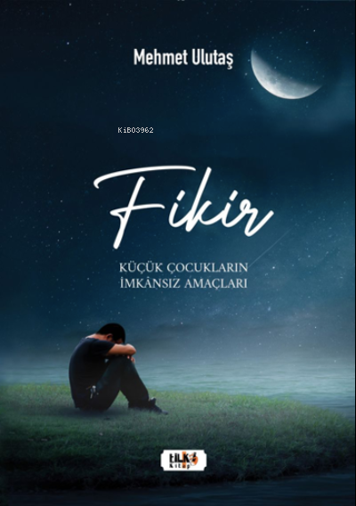  FikirKüçük Çocukların İmkânsız Amaçları | Mehmet Ulutaş | Tilki Kitap | 9786257654753 | 