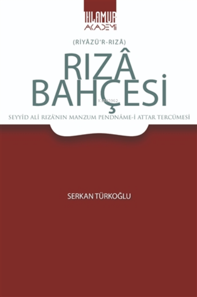  Rıza Bahçesi (Riyazür Rıza) Seyyid Ali Rızanın Manzum Pendnamei Attar Tercümesi | Rıza Bahçesi (Riyazür Rıza) Seyyid Ali Rızanın Manzum Pendnamei Attar Tercümesi | Serkan Türkoğlu | Ihlamur Kitap | 9786057108005 