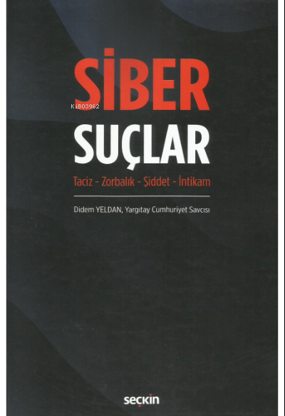  Siber SuçlarTaciz – Zorbalık – Şiddet – İntikam | Didem Yeldan | Seçkin Yayıncılık | 9789750279799 | 