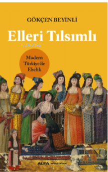 Elleri Tılsımlı ;Modern Türkiye’de Ebelik
