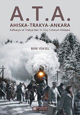 A.T.A. Ahıska - Trakya - Ankara;Kafkasya Ve Trakya'da İki Göç Yolunun Hikayesi