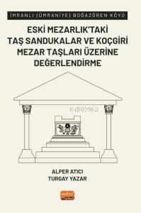 İmranlı (Ümraniye) Boğazören Köyü Eski Mezarlık’taki Taş Sandukalar ve Koçgiri Mezar Taşları Üzerine Değerlendirme